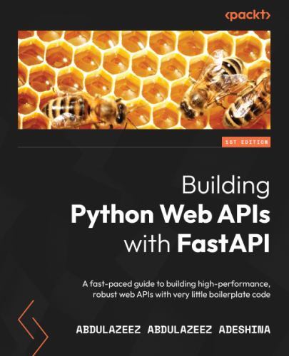 Building Python Web APIs with FastAPI : A Fast-Paced Guide to Building ...
