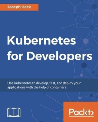 Kubernetes for Developers: Use Kubernetes to develop, test, and deploy yo - GOOD