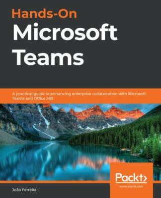 Hands-On Microsoft Teams: A practical guide to enhancing enterprise...
