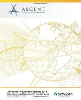 AUTODESK VAULT PROFESSIONAL 2019: DATA MANAGEMENT FOR By Ascent - Center For NEW