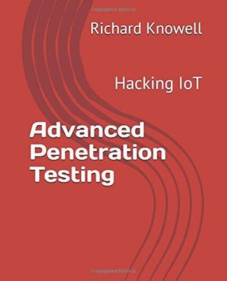 ADVANCED PENETRATION TESTING: HACKING IOT By Richard Knowell **BRAND NEW**