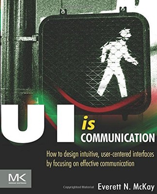 UI IS COMMUNICATION: HOW TO DESIGN INTUITIVE, USER By Everett N Mckay