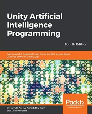 UNITY ARTIFICIAL INTELLIGENCE PROGRAMMING: ADD POWERFUL, By Davide Aversa & Aung