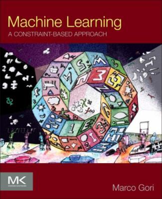 Machine Learning: A Constraint-Based Approach by Gori, Marco