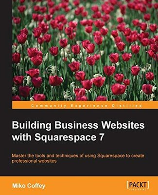 BUILDING BUSINESS WEBSITES WITH SQUARESPACE 7 By Miko Coffey **Mint Condition**