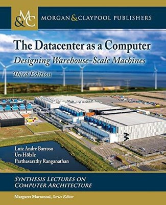 The Datacenter as a Computer: Designing Warehouse-Scale Machines,