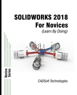 SOLIDWORKS 2018 FOR NOVICES (LEARN BY DOING) By Cadsoft Technologies *BRAND NEW*
