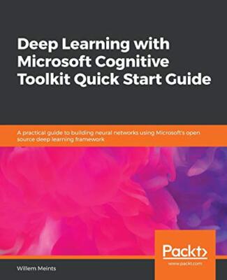 Deep Learning with Microsoft Cognitive Toolkit Quick Start Guide               