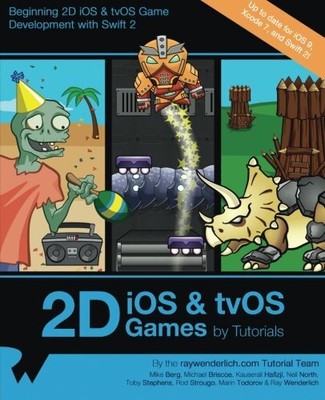 2D IOS & TVOS GAMES BY TUTORIALS: BEGINNING 2D IOS AND By Ray Wenderlich & Mike