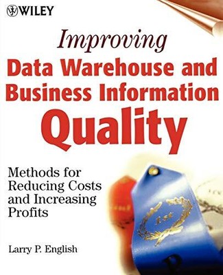 IMPROVING DATA WAREHOUSE AND BUSINESS INFORMATION QUALITY: By Larry P. English