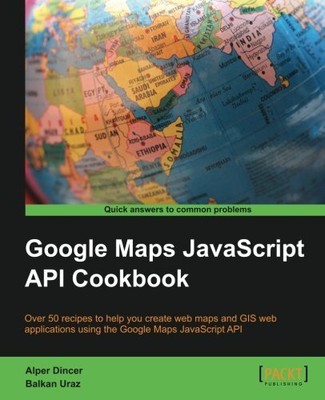 GOOGLE MAPS JAVASCRIPT API COOKBOOK By Alper Dincer & Balkan Uraz **Excellent**