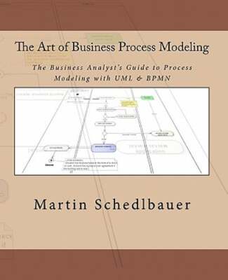 The Art of Business Process Modeling: The Business Analyst's Guide to Process