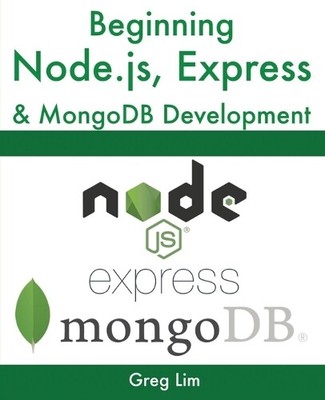 Greg Lim Beginning Node.js, Express & MongoDB Development (Paperback)