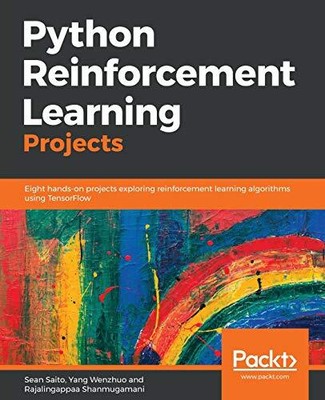 PYTHON REINFORCEMENT LEARNING PROJECTS: EIGHT HANDS-ON By Sean Saito & NEW