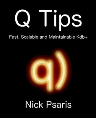 Q Tips: Fast, Scalable and Maintainable Kdb+ by Nick Psaris