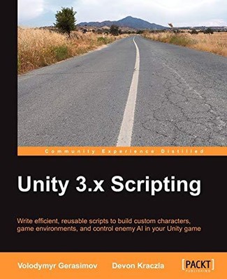 Unity 3.x Scripting By Volodymyr Gerasimov,  Devon Kraczla