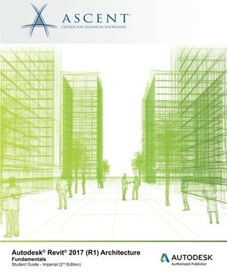 AUTODESK REVIT 2017 (R1): ARCHITECTURE FUNDAMENTALS - By Ascent - Center For NEW