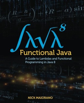 FUNCTIONAL JAVA: A GUIDE TO LAMBDAS AND FUNCTIONAL By Nick Maiorano *BRAND NEW*