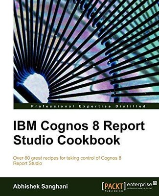 IBM Cognos 8 Report Studio Cookbook,Abhishek Sanghani