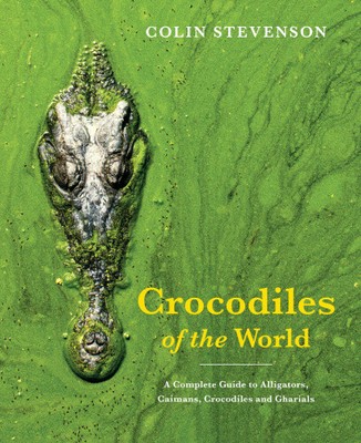 Crocodiles of the World: The Alligators, Caimans, Crocodiles and Gharials of
