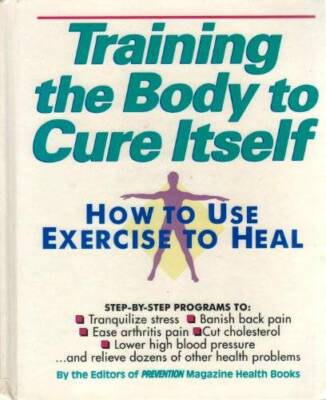 Training the Body to Cure Itself: How to Use Exercise to Heal - Hardcover - GOOD