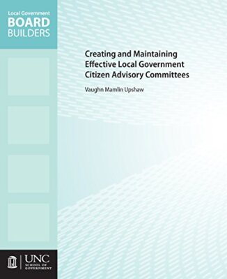 Creating and Maintaining Effective Local Government Citizen Advisory Committe-,