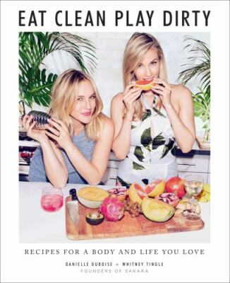 Eat Clean, Play Dirty: Recipes for a Body and Life You Love by the Founders of..