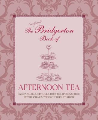 The Unofficial Bridgerton Book of Afternoon Tea: Over 75 scandalously delicious 