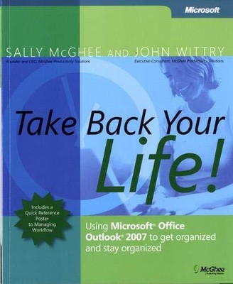 Take Back Your Life!: Using Microsoft Office Outlook 2007 to Get Organized and 