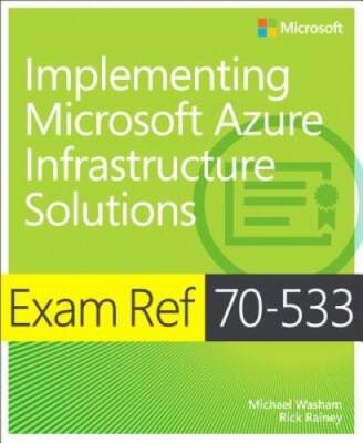 Exam Ref 70-533 Implementing Microsoft Azure Infrastructure Solutions - GOOD
