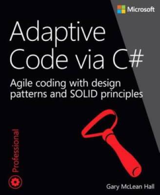 Adaptive Code via C#: Agile coding with design patterns and SOLID princip - GOOD