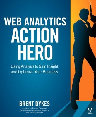 WEB ANALYTICS ACTION HERO: USING ANALYSIS TO GAIN INSIGHT By Brent Dykes *Mint*