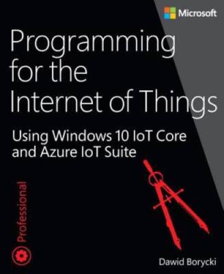 Programming for the Internet of Things: Using Windows 10 IoT Core and Azu - GOOD