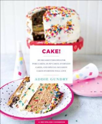 Cake!: 103 Decadent Recipes for Poke Cakes, Dump Cakes, Everyday Cak - VERY GOOD