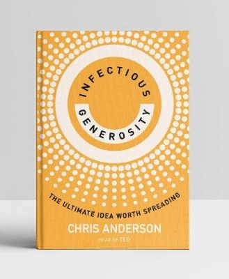 Infectious Generosity: The Ultimate Idea Worth Spreading by Chris Anderson