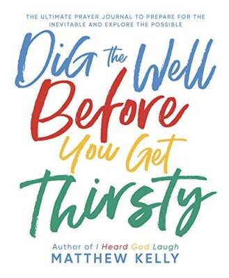 Dig the Well Before You Get Thirsty: The Ultimate Prayer Journal to Prepa - GOOD