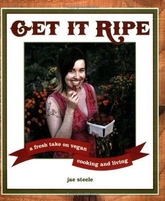 Get It Ripe: A Fresh Take on Vegan Cooking and Living by steele, jae [Paperback]