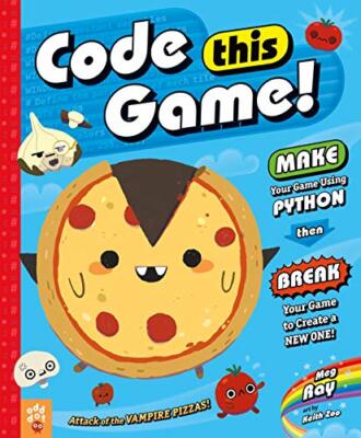 Code This Game!: Make Your Game Using Python, Then Break Your Game to Create a N