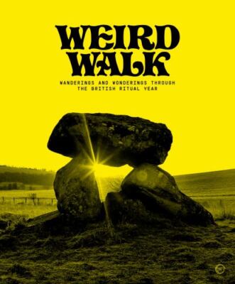 Weird Walk : Wanderings and Wonderings Through the British Ritual Year by ...