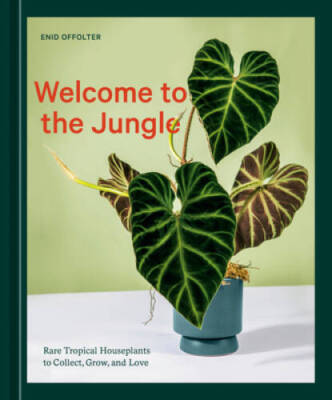 Welcome to the Jungle: Rare Tropical Houseplants to Collect, Grow, a - GOOD