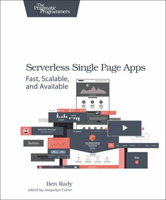 Serverless Single Page Apps: Fast, Scalable, and Available by Ben Rady: New