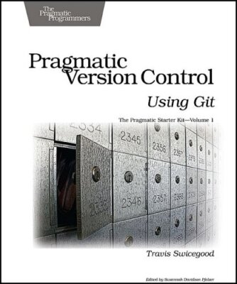 Pragmatic Version Control Using Git (Pragmatic Starter Kit) by Swicegood, Travis
