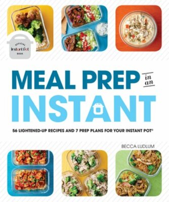 Meal Prep in an Instant: 50 Make-Ahead Recipes and 7 Prep Plans for Your Instant