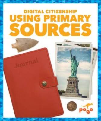 Using Primary Sources (Pogo: Digital Citizenship) - Library Binding - GOOD