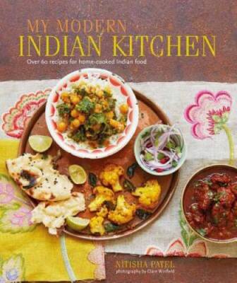 My Modern Indian Kitchen: Over 60 recipes for home-cooked Indian food - GOOD