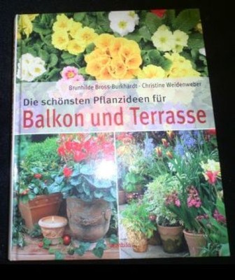 Die schönsten Pflanzideen für Balkon und Terrasse Brunhilde Bross-Burkhardt und 