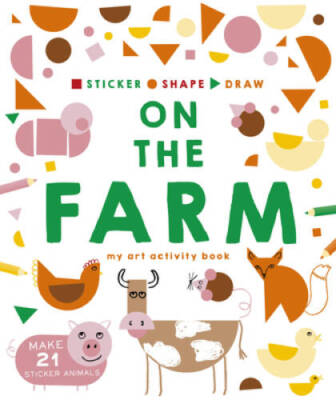 Sticker, Shape, Draw: On the Farm: My Art Activity Book - Make 21 St - VERY GOOD