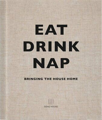 Eat, Drink, Nap Bringing the House Home by Soho House UK Limited 9781848094116