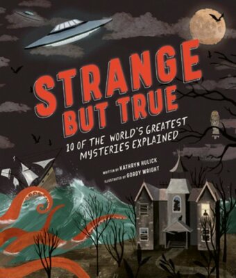 Strange But True: 10 of the World's Greatest Mysteries Explained by Hulick: New