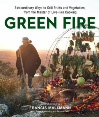 Green Fire: Extraordinary Ways to Grill Fruits and Vegetables, from the Master o